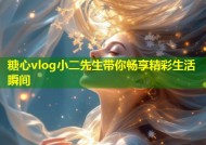 糖心vlog小二先生带你畅享精彩生活瞬间