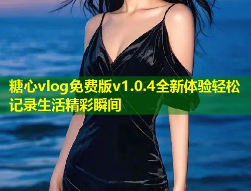 糖心vlog免费版v1.0.4全新体验轻松记录生活精彩瞬间 第1张 糖心vlog免费版v1.0.4全新体验轻松记录生活精彩瞬间 第1张